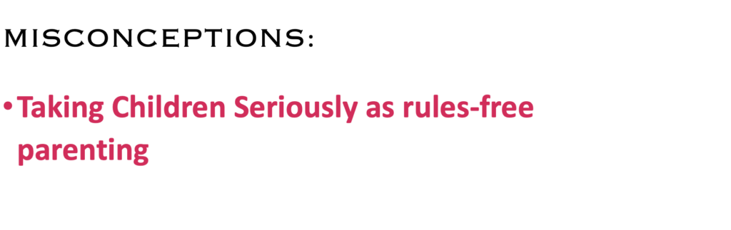 MISCONCEPTIONS:
·    Taking Children Seriously as rules-free parenting